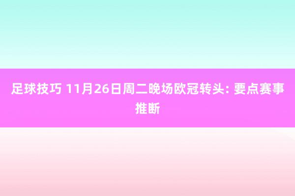 足球技巧 11月26日周二晚场欧冠转头: 要点赛事推断