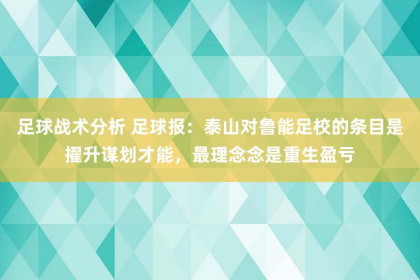 足球战术分析 足球报：泰山对鲁能足校的条目是擢升谋划才能，最理念念是重生盈亏