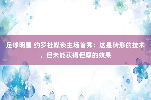 足球明星 约罗社媒谈主场首秀：这是畸形的技术，但未能获得但愿的效果